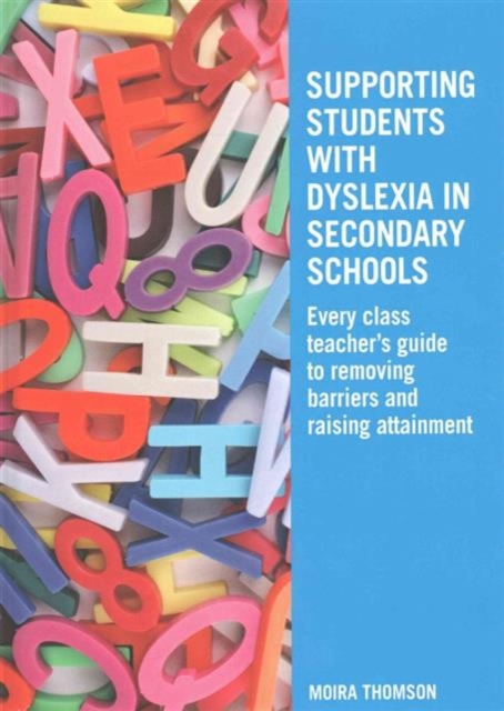 Supporting Students with Dyslexia in Secondary Schools : Every Class Teacher's Guide to Removing Barriers and Raising Attainment, Hardback Book