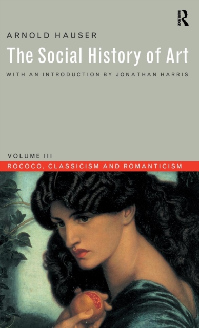 Social History of Art, Volume 3 : Rococo, Classicism and Romanticism, Hardback Book