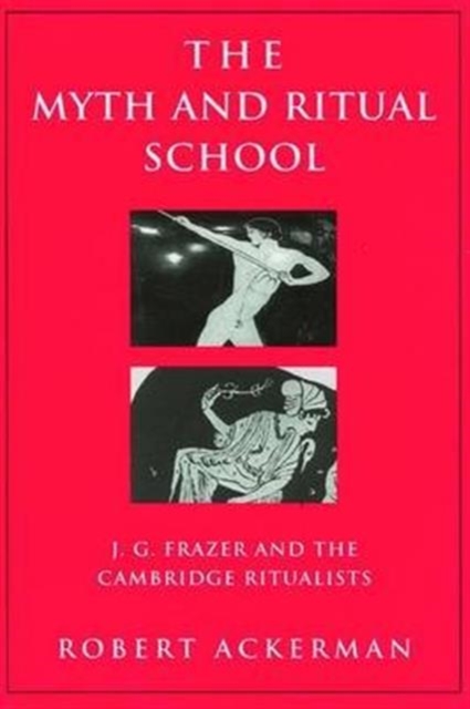 The Myth and Ritual School : J.G. Frazer and the Cambridge Ritualists, Hardback Book