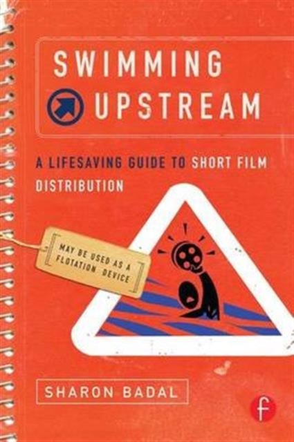 Swimming Upstream: A Lifesaving Guide to Short Film Distribution, Hardback Book