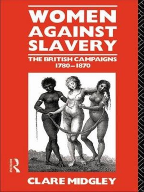 Women Against Slavery : The British Campaigns, 1780-1870, Hardback Book