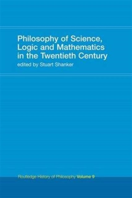 Philosophy of Science, Logic and Mathematics in the 20th Century : Routledge History of Philosophy Volume 9, Hardback Book