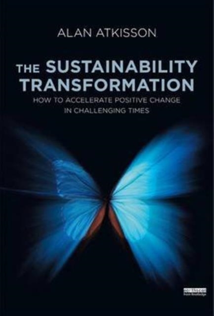 The Sustainability Transformation : How to Accelerate Positive Change in Challenging Times, Hardback Book