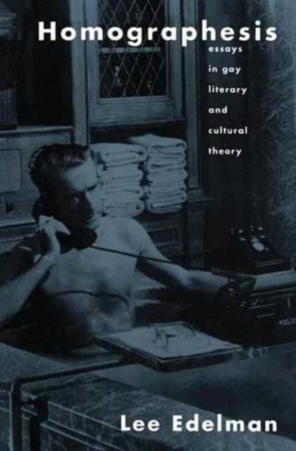 Homographesis : Essays in Gay Literary and Cultural Theory, Hardback Book