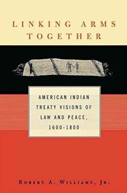 Linking Arms Together : American Indian Treaty Visions of Law and Peace, 1600-1800, Hardback Book