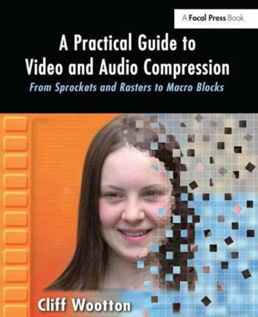 A Practical Guide to Video and Audio Compression : From Sprockets and Rasters to Macro Blocks, Hardback Book