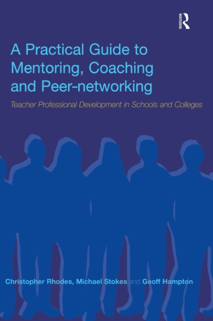 A Practical Guide to Mentoring, Coaching and Peer-networking : Teacher Professional Development in Schools and Colleges, Hardback Book