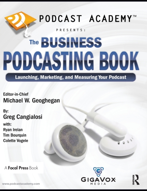 Podcast Academy: The Business Podcasting Book : Launching, Marketing, and Measuring Your Podcast, Hardback Book
