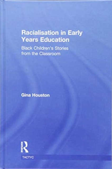 Racialisation in Early Years Education : Black Children’s Stories from the Classroom, Hardback Book