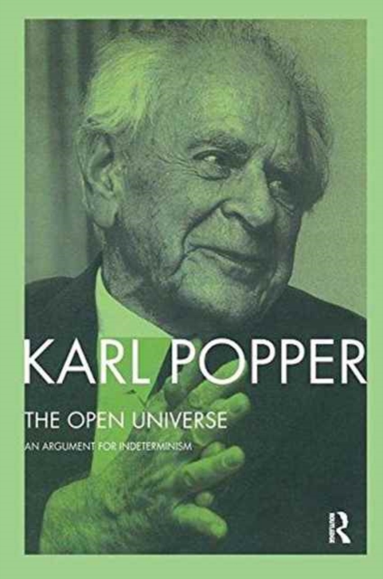 The Open Universe : An Argument for Indeterminism From the Postscript to The Logic of Scientific Discovery, Hardback Book