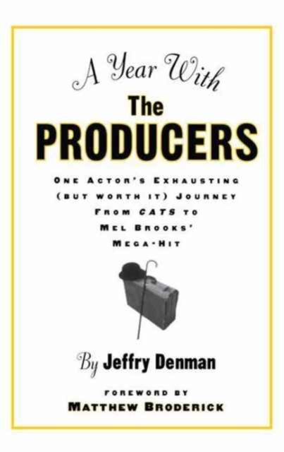 A Year with the Producers : One Actor's Exhausting (But Worth It) Journey from Cats to Mel Brooks' Mega-Hit, Hardback Book