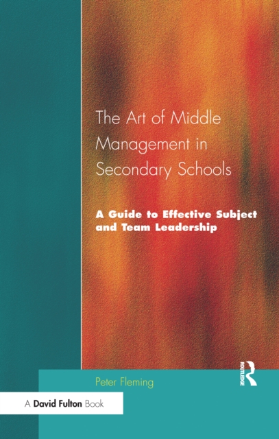 The Art of Middle Management in Secondary Schools : A Guide to Effective Subject and Team Leadership, Hardback Book