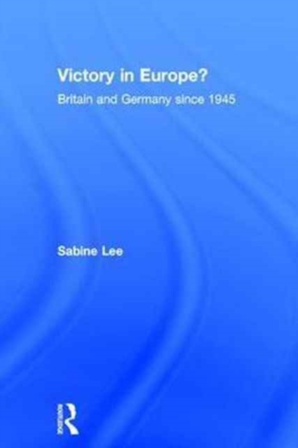 Victory in Europe? : Britain and Germany since 1945, Hardback Book