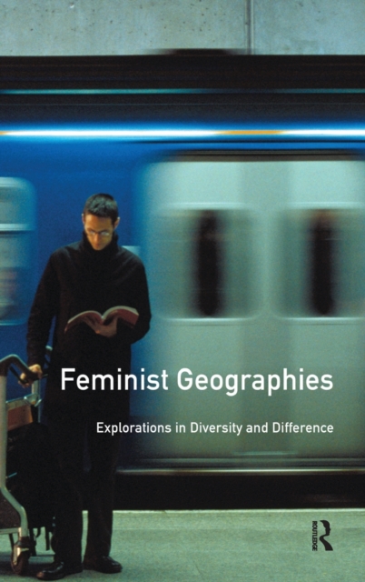 Feminist Geographies : Explorations in Diversity and Difference, Hardback Book