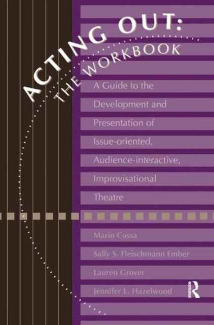 Acting Out: The Workbook : A Guide To The Development And Presentation Of Issue-Oriented, Audience- interactive, improvisational theatre, Hardback Book