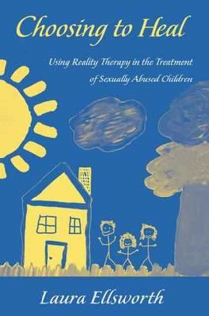 Choosing to Heal : Using Reality Therapy in the Treatment of Sexually Abused Children, Hardback Book