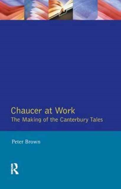 Chaucer at Work : The Making of The Canterbury Tales, Hardback Book