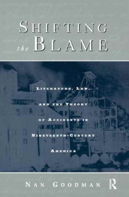 Shifting the Blame : Literature, Law, and the Theory of Accidents in Nineteenth Century America, Hardback Book