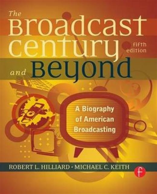 The Broadcast Century and Beyond : A Biography of American Broadcasting, Hardback Book