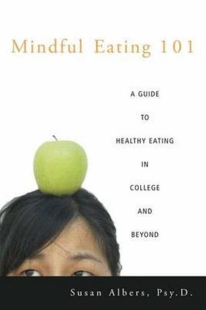 Mindful Eating 101 : A Guide to Healthy Eating in College and Beyond, Hardback Book