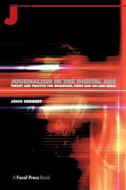 Journalism in the Digital Age : Theory and practice for broadcast, print and online media, Hardback Book