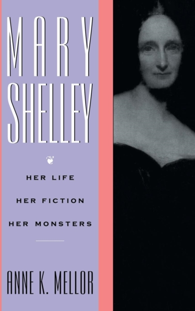 Mary Shelley : Her Life, Her Fiction, Her Monsters, Hardback Book