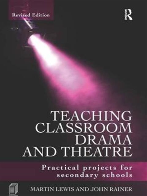 Teaching Classroom Drama and Theatre : Practical Projects for Secondary Schools, Hardback Book