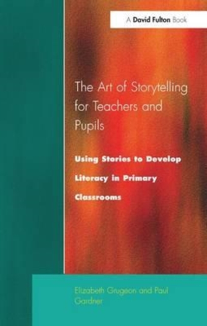 The Art of Storytelling for Teachers and Pupils : Using Stories to Develop Literacy in Primary Classrooms, Hardback Book