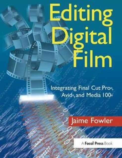 Editing Digital Film : Integrating Final Cut Pro, Avid, and Media 100, Hardback Book
