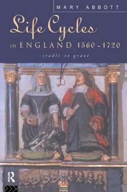 Life Cycles in England 1560-1720 : Cradle to Grave, Hardback Book