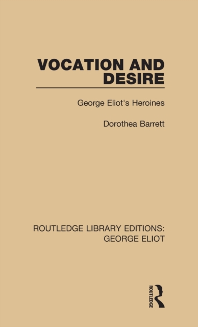 Vocation and Desire : George Eliot's Heroines, Hardback Book