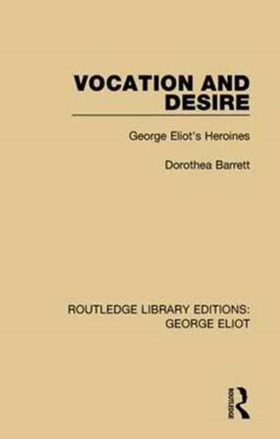 Vocation and Desire : George Eliot's Heroines, Paperback / softback Book