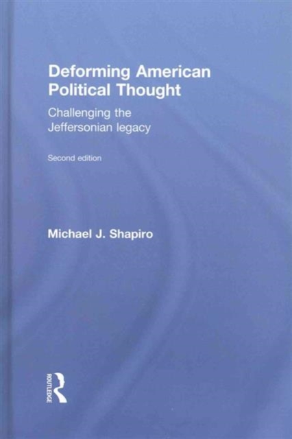 Deforming American Political Thought : Challenging the Jeffersonian Legacy, Hardback Book