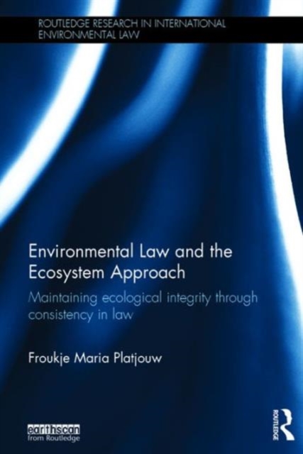 Environmental Law and the Ecosystem Approach : Maintaining ecological integrity through consistency in law, Hardback Book