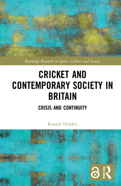 Cricket and Contemporary Society in Britain : Crisis and Continuity, Hardback Book