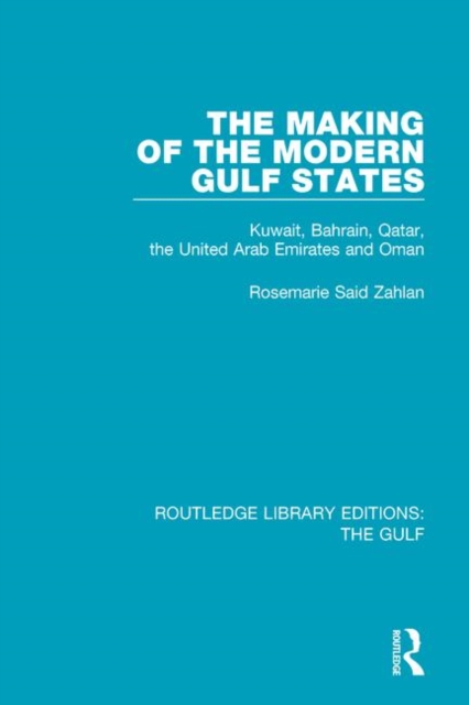 The Making of the Modern Gulf States : Kuwait, Bahrain, Qatar, the United Arab Emirates and Oman, Paperback / softback Book