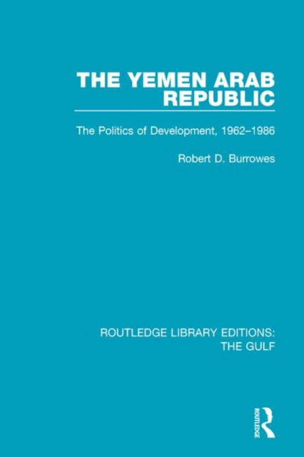 The Yemen Arab Republic : The Politics of Development, 1962-1986, Paperback / softback Book