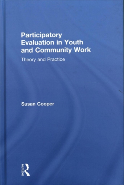 Participatory Evaluation in Youth and Community Work : Theory and Practice, Hardback Book
