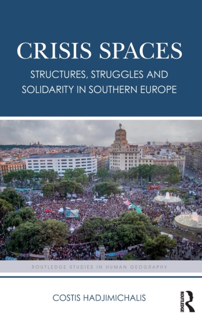 Crisis Spaces : Structures, Struggles and Solidarity in Southern Europe, Hardback Book