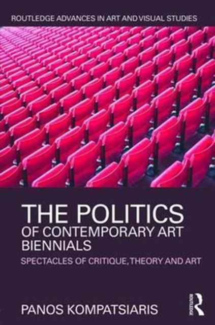 The Politics of Contemporary Art Biennials : Spectacles of Critique, Theory and Art, Hardback Book
