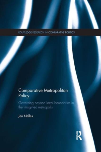 Comparative Metropolitan Policy : Governing Beyond Local Boundaries in the Imagined Metropolis, Paperback / softback Book