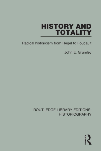 History and Totality : Radical Historicism From Hegel to Foucault, Paperback / softback Book