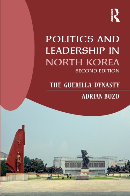 Politics and Leadership in North Korea : The Guerilla Dynasty, Paperback / softback Book