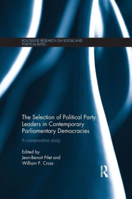 The Selection of Political Party Leaders in Contemporary Parliamentary Democracies : A Comparative Study, Paperback / softback Book