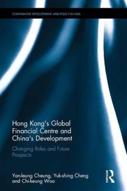 Hong Kong's Global Financial Centre and China's Development : Changing Roles and Future Prospects, Hardback Book