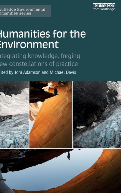 Humanities for the Environment : Integrating knowledge, forging new constellations of practice, Hardback Book