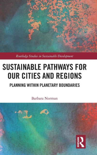 Sustainable Pathways for our Cities and Regions : Planning within Planetary Boundaries, Hardback Book