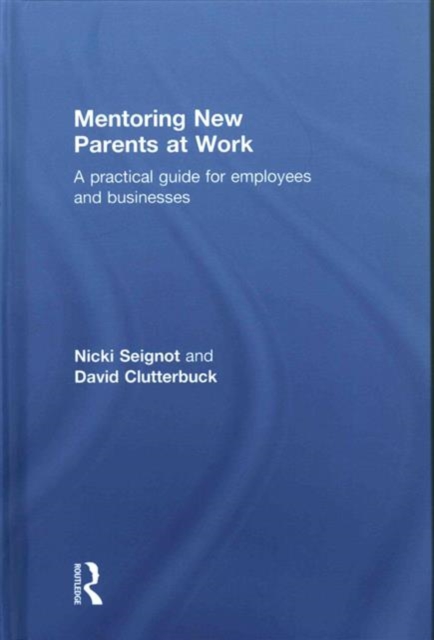 Mentoring New Parents at Work : A Guide for Businesses and Organisations, Hardback Book