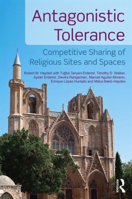 Antagonistic Tolerance : Competitive Sharing of Religious Sites and Spaces, Hardback Book