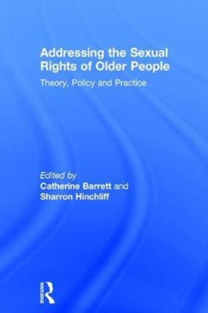 Addressing the Sexual Rights of Older People : Theory, Policy and Practice, Hardback Book